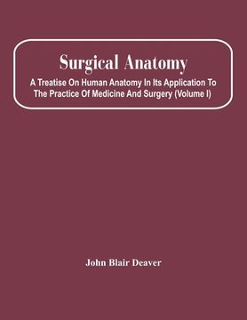 portada Surgical Anatomy; A Treatise On Human Anatomy In Its Application To The Practice Of Medicine And Surgery (Volume I) (en Inglés)