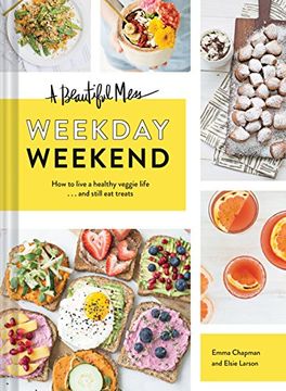 portada A Beautiful Mess Weekday Weekend: How to live a healthy veggie life... and still eat treats