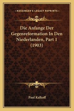 portada Die Anfange Der Gegenreformation In Den Niederlanden, Part 1 (1903) (in German)