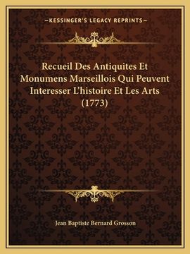 portada Recueil Des Antiquites Et Monumens Marseillois Qui Peuvent Interesser L'histoire Et Les Arts (1773) (in French)