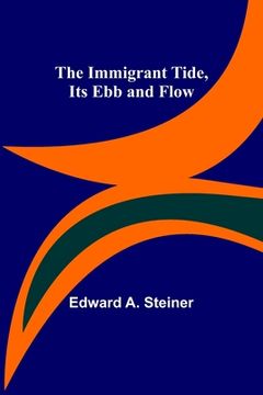 portada The Immigrant Tide, Its Ebb and Flow (en Inglés)
