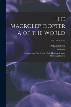 portada The Macrolepidoptera of the World; a Systematic Description of the Hitherto Known Macrolepidoptera; v.3 (1914) text (en Inglés)