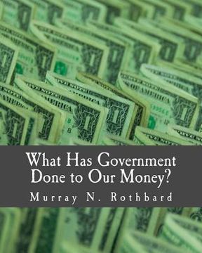 portada What Has Government Done to Our Money? (Large Print Edition) (en Inglés)