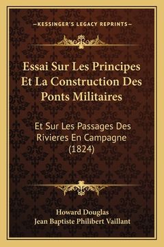 portada Essai Sur Les Principes Et La Construction Des Ponts Militaires: Et Sur Les Passages Des Rivieres En Campagne (1824) (en Francés)