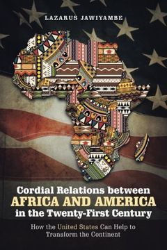 portada Cordial Relations Between Africa and America in the Twenty-First Century: How the United States can Help to Transform the Continent (en Inglés)