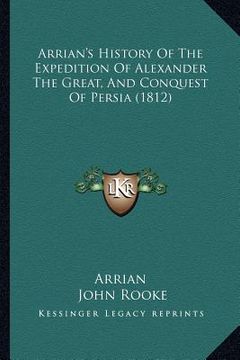 portada arrian's history of the expedition of alexander the great, and conquest of persia (1812) (en Inglés)