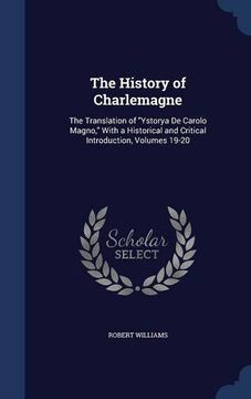 portada The History of Charlemagne: The Translation of "Ystorya De Carolo Magno," With a Historical and Critical Introduction, Volumes 19-20