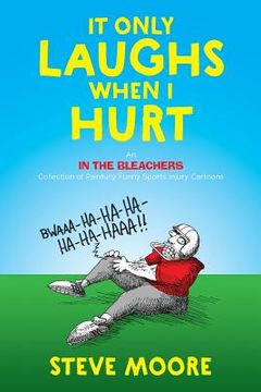 portada It Only Laughs When I Hurt: An In the Bleachers Collection of Painfully Funny Sports Injury Cartoons (en Inglés)