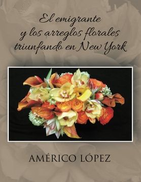portada El Emigrante y los Arreglos Florales Triunfando en new York (in Spanish)