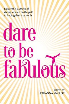 portada Dare to be Fabulous: Follow the Journeys of Daring Women on the Path to Finding Their True North (en Inglés)