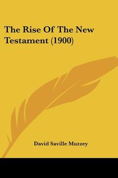portada the rise of the new testament (1900) (en Inglés)