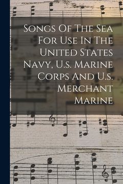 portada Songs Of The Sea For Use In The United States Navy, U.s. Marine Corps And U.s. Merchant Marine (in English)