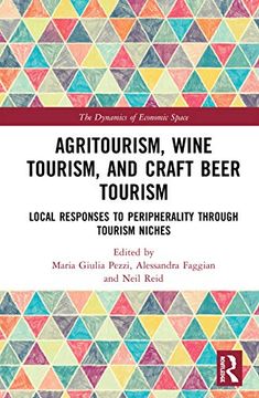 portada Agritourism, Wine Tourism, and Craft Beer Tourism: Local Responses to Peripherality Through Tourism Niches (The Dynamics of Economic Space) (in English)