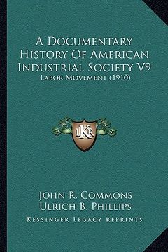 portada a documentary history of american industrial society v9: labor movement (1910) (en Inglés)