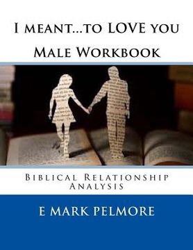portada I meant to LOVE you - Male Workbook: Biblical Relationship Analysis (en Inglés)