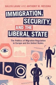 portada Immigration, Security, and the Liberal State: The Politics of Migration Regulation in Europe and the United States (en Inglés)