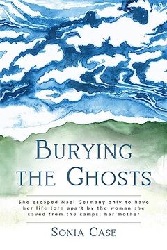 portada Burying the Ghosts: She escaped Nazi Germany only to have her life torn apart by the woman she saved from the camps: her mother (in English)