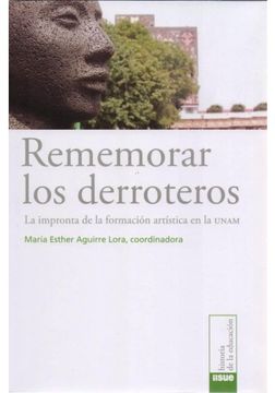 Rememorar Los Derroteros: La Impronta De La Formacion Artistica En La Unam