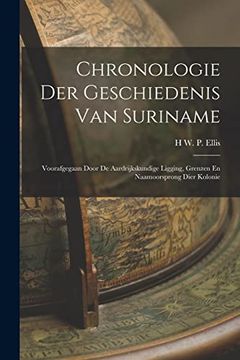 portada Chronologie der Geschiedenis van Suriname: Voorafgegaan Door de Aardrijkskundige Ligging, Grenzen en Naamoorsprong Dier Kolonie (in German)