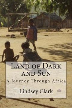 portada Land of Dark and Sun: A Journey Through Africa (en Inglés)