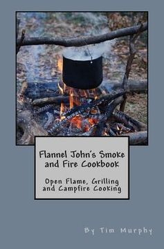portada Flannel John's Smoke and Fire Cookbook: Open Flame, Grilling and Campfire Cooking (in English)