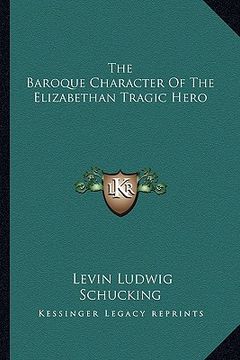 portada the baroque character of the elizabethan tragic hero (in English)