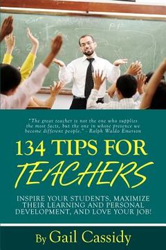 portada 134 Tips for Teachers: Inspire your students, maximize their learning and personal development, and LOVE your job! (en Inglés)