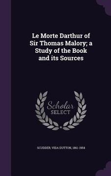 portada Le Morte Darthur of Sir Thomas Malory; a Study of the Book and its Sources (en Inglés)