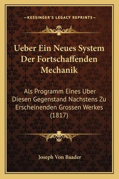portada Ueber Ein Neues System Der Fortschaffenden Mechanik: Als Programm Eines Uber Diesen Gegenstand Nachstens Zu Erscheinenden Grossen Werkes (1817) (en Alemán)