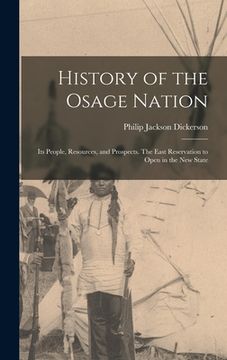 portada History of the Osage Nation: Its People, Resources, and Prospects. The East Reservation to Open in the new State