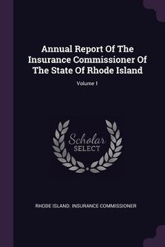 portada Annual Report Of The Insurance Commissioner Of The State Of Rhode Island; Volume 1 (en Inglés)