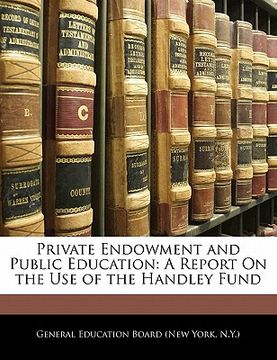 portada private endowment and public education: a report on the use of the handley fund (en Inglés)