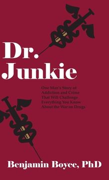 portada Dr. Junkie: One Man's Story of Addiction and Crime That Will Challenge Everything You Know About the War on Drugs (en Inglés)