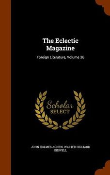 portada The Eclectic Magazine: Foreign Literature, Volume 36 (in English)