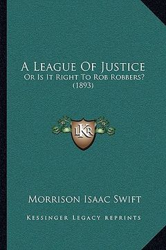 portada a league of justice: or is it right to rob robbers? (1893) (in English)