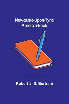 portada Newcastle-Upon-Tyne: A Sketch-Book (en Inglés)