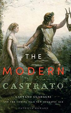 portada The Modern Castrato: Gaetano Guadagni and the Coming of a new Operatic age (en Inglés)