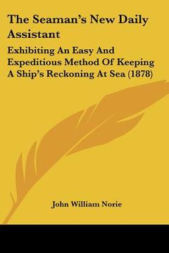 portada the seaman's new daily assistant: exhibiting an easy and expeditious method of keeping a ship's reckoning at sea (1878) (en Inglés)