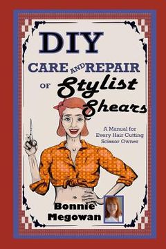 portada DIY Care and Repair of Stylist Shears: A Manual for every hair cutting scissor owner (in English)