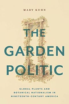 portada The Garden Politic: Global Plants and Botanical Nationalism in Nineteenth-Century America (America and the Long 19Th Century, 27) (in English)