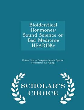 portada Bioidentical Hormones: Sound Science or Bad Medicine Hearing - Scholar's Choice Edition (en Inglés)