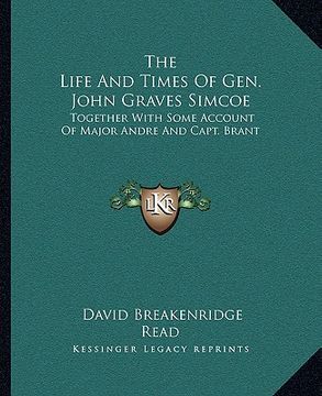portada the life and times of gen. john graves simcoe: together with some account of major andre and capt. brant (en Inglés)