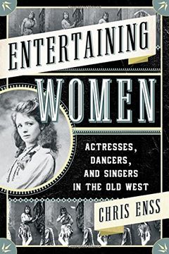 portada Entertaining Women: Actresses, Dancers, and Singers in the Old West (in English)
