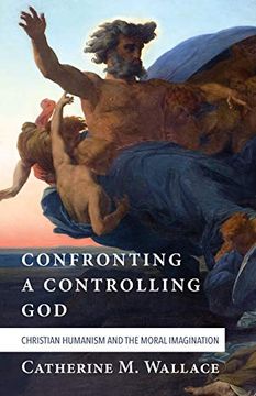 portada Confronting a Controlling God: Christian Humanism and the Moral Imagination (Confronting Fundamentalism) (en Inglés)