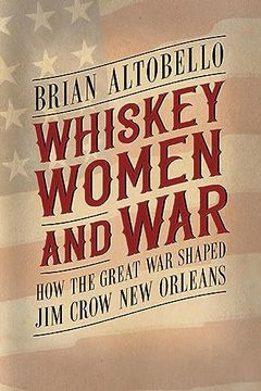 portada Whiskey, Women, and War: How the Great war Shaped jim Crow new Orleans (en Inglés)