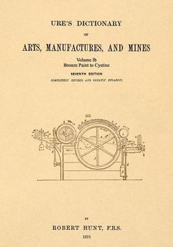 portada Ure's Dictionary of Arts, Manufactures and Mines; Volume Ib: Bronze Paint to Cystine (en Inglés)