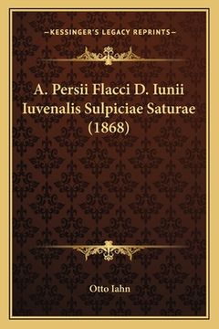 portada A. Persii Flacci D. Iunii Iuvenalis Sulpiciae Saturae (1868) (en Latin)