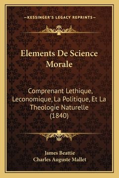 portada Elements De Science Morale: Comprenant Lethique, Leconomique, La Politique, Et La Theologie Naturelle (1840) (en Francés)