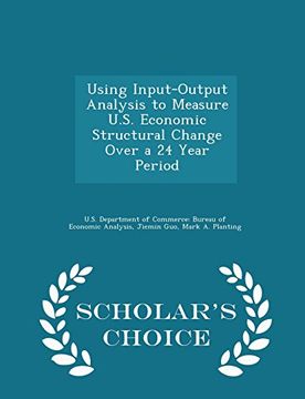 portada Using Input-Output Analysis to Measure U.S. Economic Structural Change Over a 24 Year Period - Scholar's Choice Edition (en Inglés)