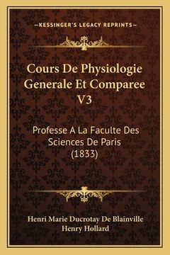 portada Cours De Physiologie Generale Et Comparee V3: Professe A La Faculte Des Sciences De Paris (1833) (en Francés)